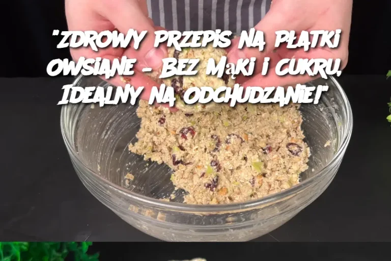 "Zdrowy Przepis na Płatki Owsiane – Bez Mąki i Cukru, Idealny na Odchudzanie!"