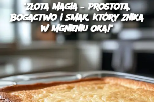 "Złota Magia – Prostota, Bogactwo i Smak, Który Znika w Mgnieniu Oka!"