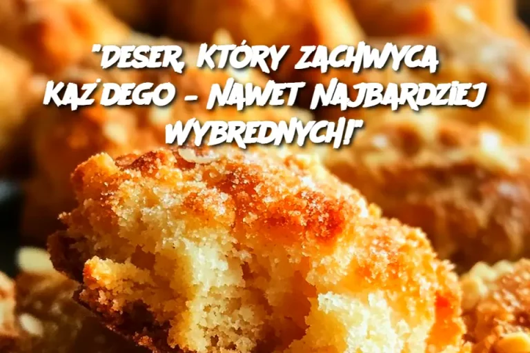 "Deser, Który Zachwyca Każdego – Nawet Najbardziej Wybrednych!"