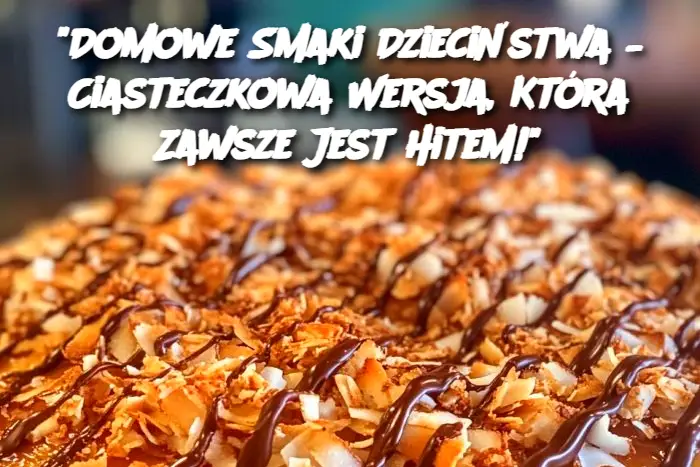 "Domowe Smaki Dzieciństwa – Ciasteczkowa Wersja, Która Zawsze Jest Hitem!"