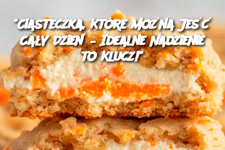 "Ciasteczka, Które Można Jeść Cały Dzień – Idealne Nadzienie to Klucz!"