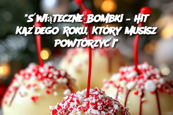 "Świąteczne Bombki – Hit Każdego Roku, Który Musisz Powtórzyć!"