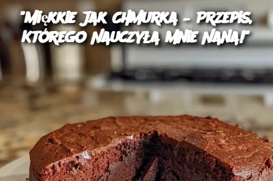 "Miękkie Jak Chmurka – Przepis, Którego Nauczyła Mnie Nana!"