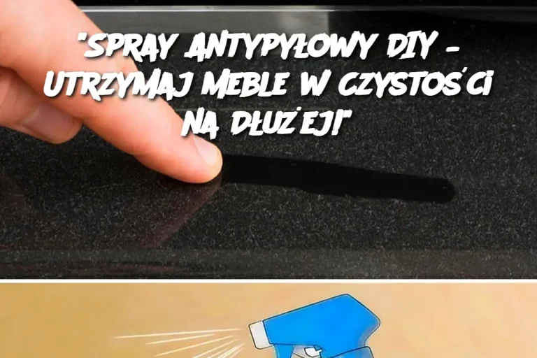 "Spray Antypyłowy DIY – Utrzymaj Meble w Czystości na Dłużej!"