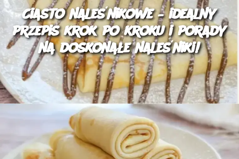 Ciasto naleśnikowe – idealny przepis krok po kroku i porady na doskonałe naleśniki!