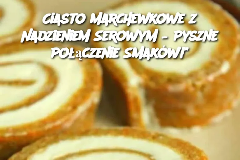 Ciasto Marchewkowe z Nadzieniem Serowym – Pyszne Połączenie Smaków!"