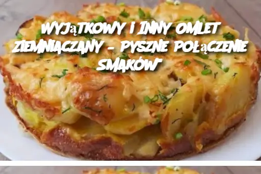 Wyjątkowy i Inny Omlet Ziemniaczany – Pyszne Połączenie Smaków"