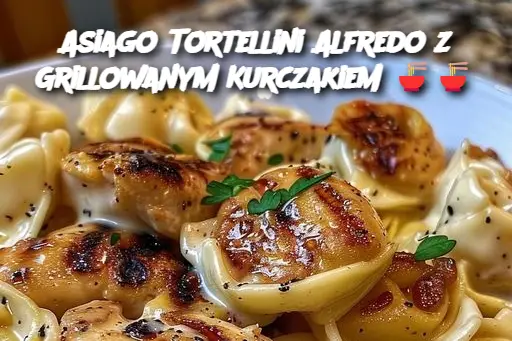 Asiago Tortellini Alfredo z Grillowanym Kurczakiem 🍜🍜