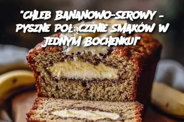 "Chleb Bananowo-Serowy – Pyszne Połączenie Smaków w Jednym Bochenku!"