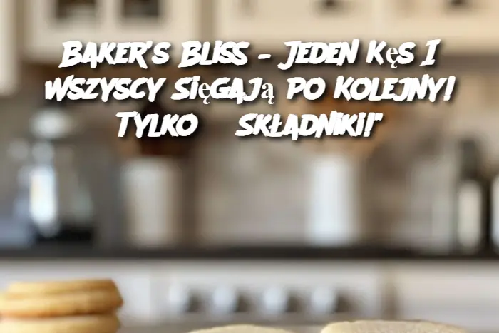 Baker’s Bliss – Jeden Kęs I Wszyscy Sięgają Po Kolejny! Tylko 3 Składniki!"