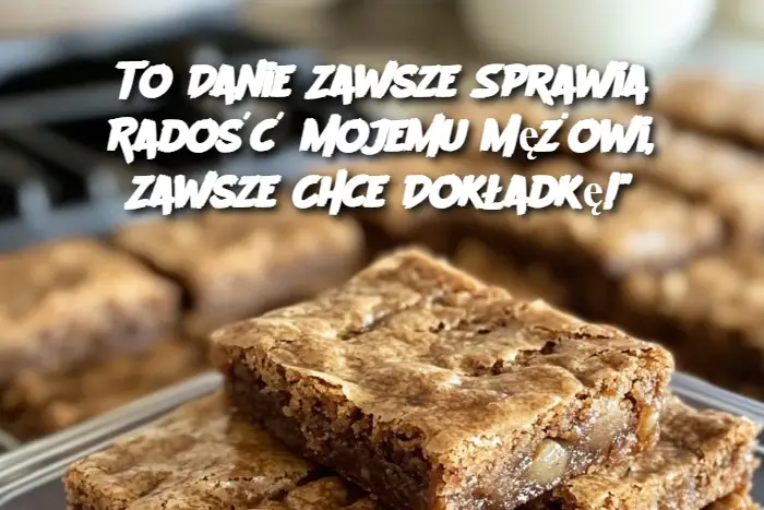 To Danie Zawsze Sprawia Radość Mojemu Mężowi, Zawsze Chce Dokładkę!"