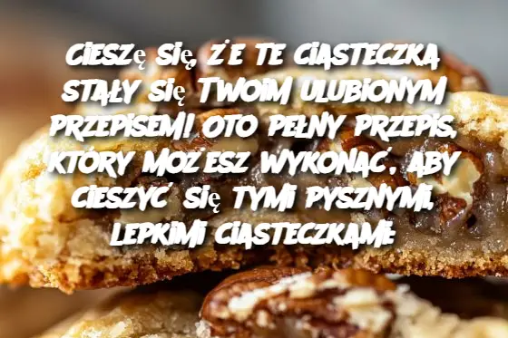 Cieszę się, że te ciasteczka stały się Twoim ulubionym przepisem! Oto pełny przepis, który możesz wykonać, aby cieszyć się tymi pysznymi, lepkimi ciasteczkami: