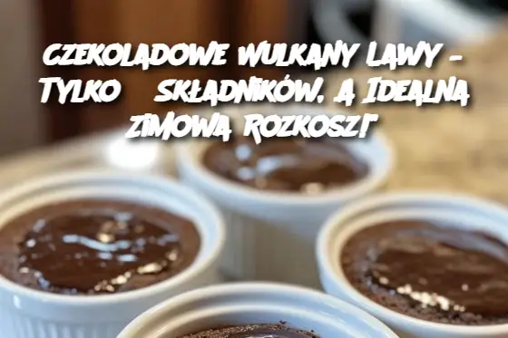 Czekoladowe Wulkany Lawy – Tylko 5 Składników, A Idealna Zimowa Rozkosz!"