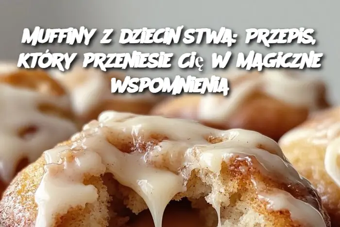 Muffiny z dzieciństwa: Przepis, który przeniesie Cię w magiczne wspomnienia