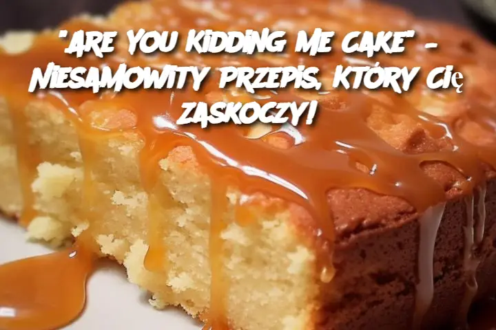 "Are You Kidding Me Cake" – Niesamowity Przepis, Który Cię Zaskoczy!