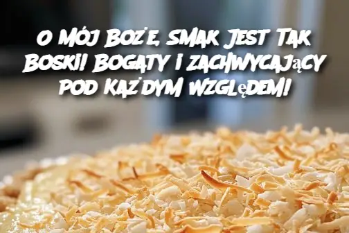 O Mój Boże, Smak Jest Tak Boski! Bogaty i Zachwycający Pod Każdym Względem!