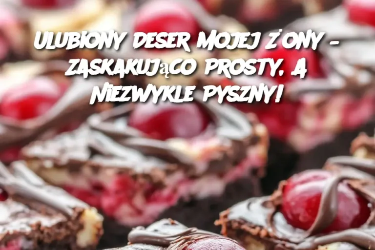 Ulubiony Deser Mojej Żony – Zaskakująco Prosty, A Niezwykle Pyszny!