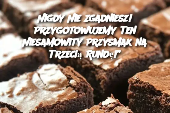 Nigdy Nie Zgadniesz! Przygotowujemy Ten Niesamowity Przysmak na Trzecią Rundę!”