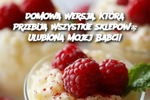 Domowa Wersja, Która Przebija Wszystkie Sklepową: Ulubiona Mojej Babci!