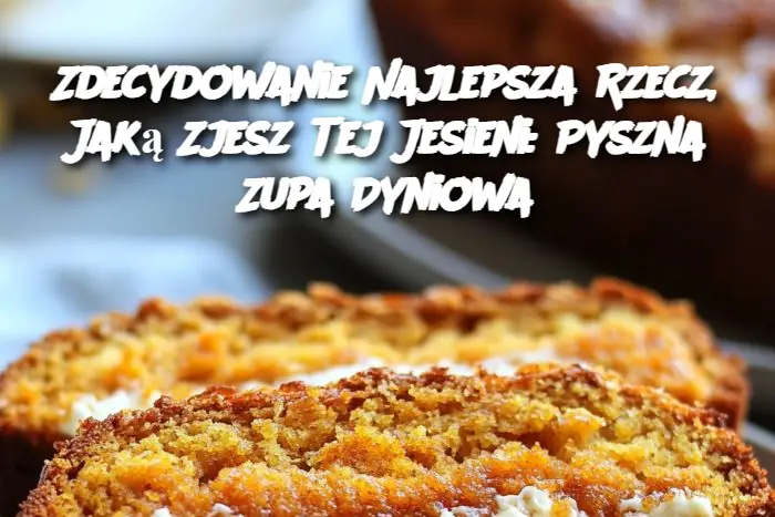 Zdecydowanie Najlepsza Rzecz, Jaką Zjesz Tej Jesieni: Pyszna Zupa Dyniowa