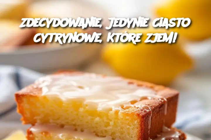 Zdecydowanie, Jedynie Ciasto Cytrynowe, Które Zjem!