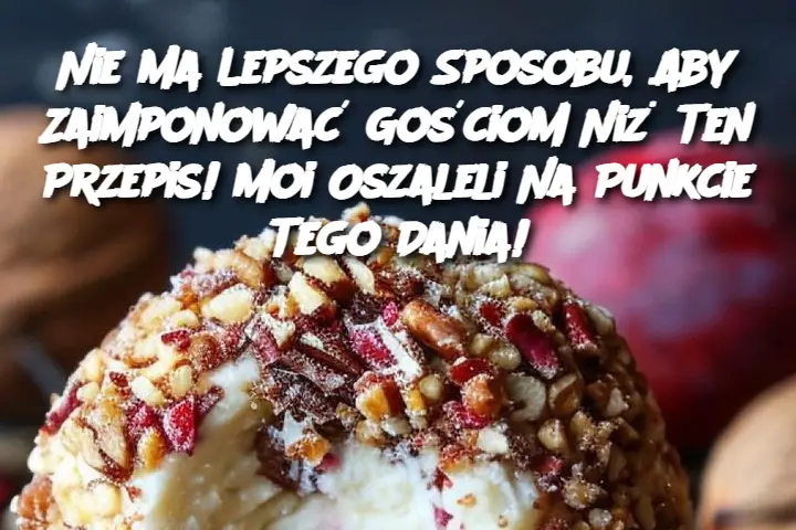 Nie Ma Lepszego Sposobu, Aby Zaimponować Gościom Niż Ten Przepis! Moi Oszaleli Na Punkcie Tego Dania!