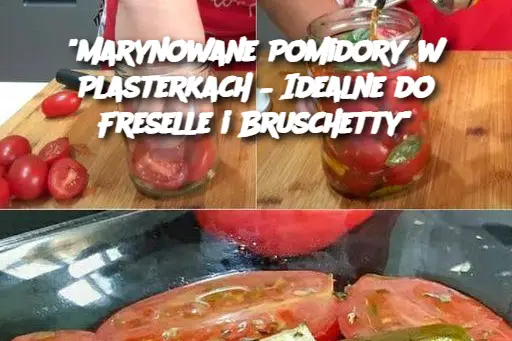 "Marynowane Pomidory w Plasterkach – Idealne do Freselle i Bruschetty"