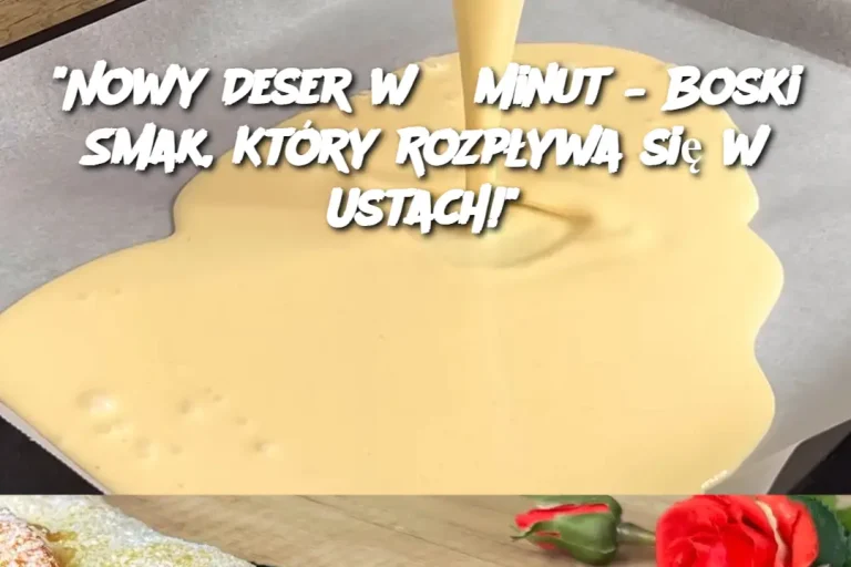 "Nowy Deser w 5 Minut – Boski Smak, Który Rozpływa się w Ustach!"