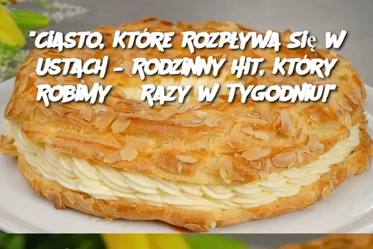 "Ciasto, Które Rozpływa Się w Ustach – Rodzinny Hit, Który Robimy 3 Razy w Tygodniu!"