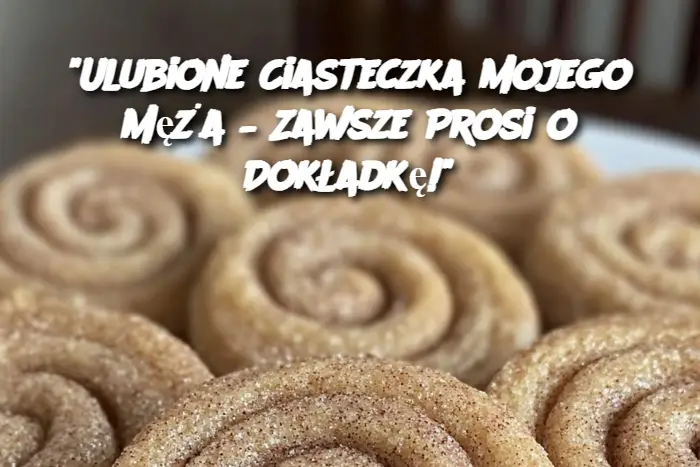 "Ulubione Ciasteczka Mojego Męża – Zawsze Prosi o Dokładkę!"