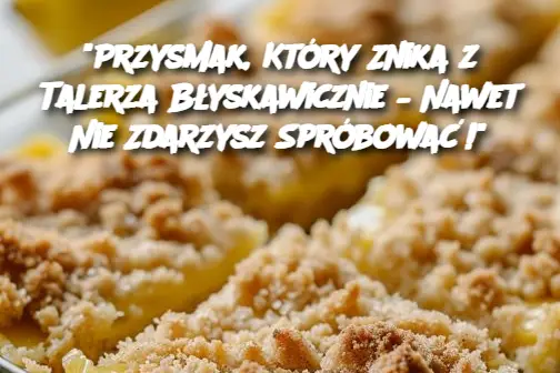 "Przysmak, Który Znika z Talerza Błyskawicznie – Nawet Nie Zdarzysz Spróbować!"