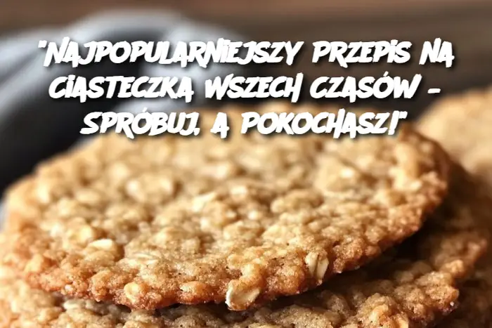 "Najpopularniejszy Przepis na Ciasteczka Wszech Czasów – Spróbuj, a Pokochasz!"