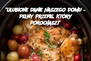 "Ulubione Danie Naszego Domu – Pełny Przepis, Który Pokochasz!"