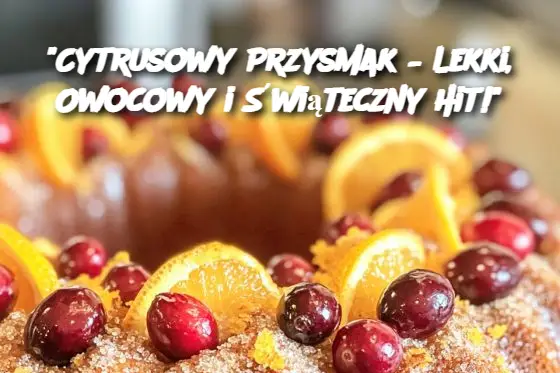 "Cytrusowy Przysmak – Lekki, Owocowy i Świąteczny Hit!"