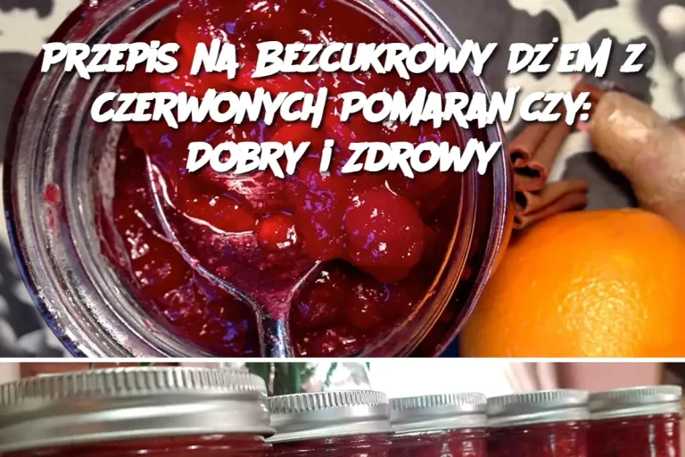 Przepis na Bezcukrowy Dżem z Czerwonych Pomarańczy: Dobry i Zdrowy