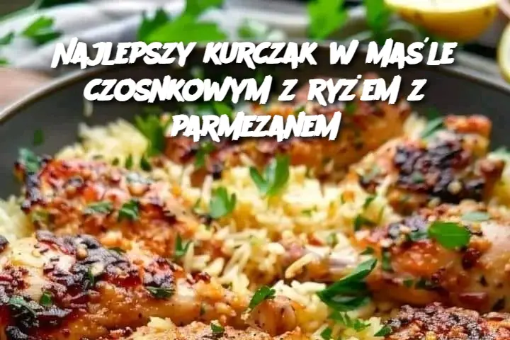 Najlepszy kurczak w maśle czosnkowym z ryżem z parmezanem