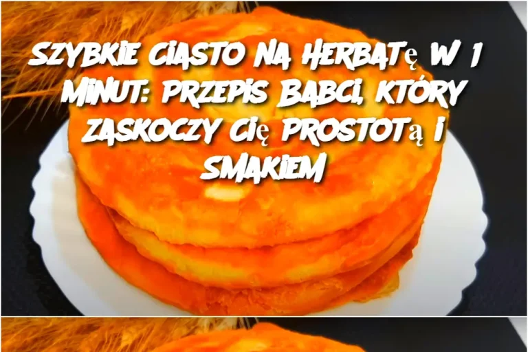 Szybkie Ciasto na Herbatę w 15 Minut: Przepis Babci, który Zaskoczy Cię Prostotą i Smakiem