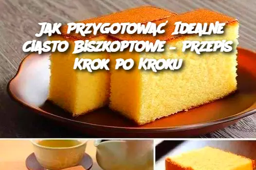 Jak Przygotować Idealne Ciasto Biszkoptowe – Przepis Krok po Kroku