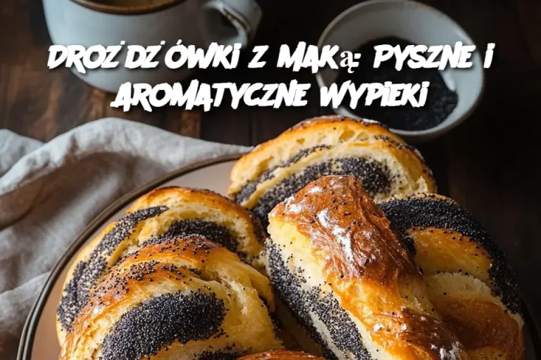 Drożdżówki z Maką: Pyszne i Aromatyczne Wypieki