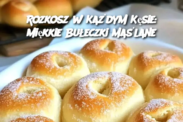 Rozkosz w Każdym Kęsie: Miękkie Bułeczki Maślane