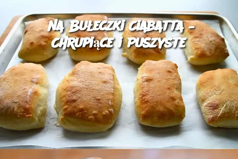 na Bułeczki Ciabatta – Chrupiące i Puszyste