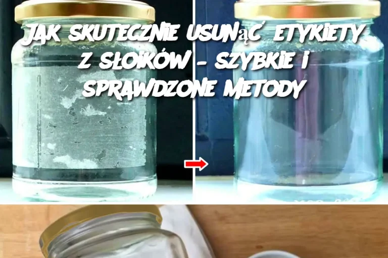 Jak skutecznie usunąć etykiety z słoików – szybkie i sprawdzone metody