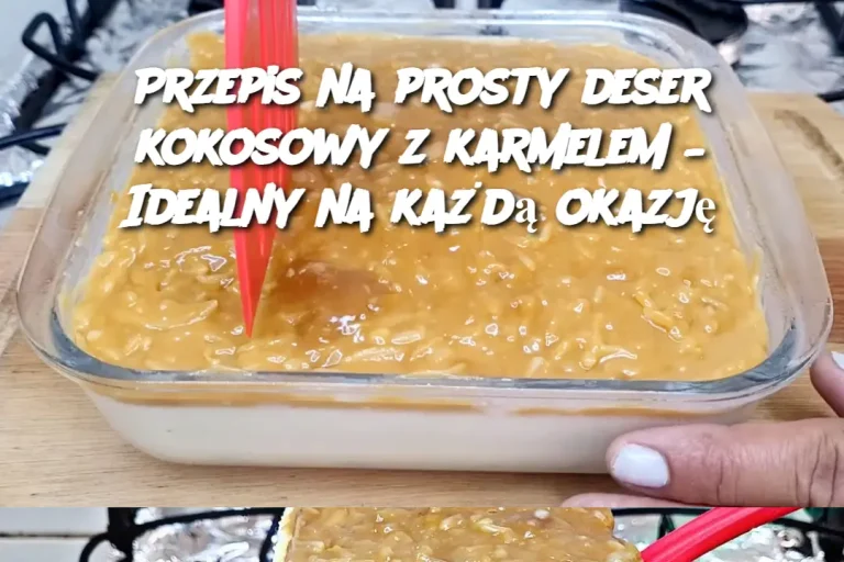 Przepis na prosty deser kokosowy z karmelem – Idealny na każdą okazję