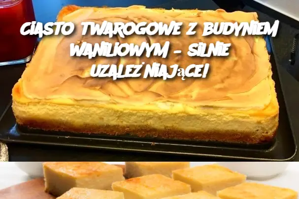 Ciasto twarogowe z budyniem waniliowym – silnie uzależniające!