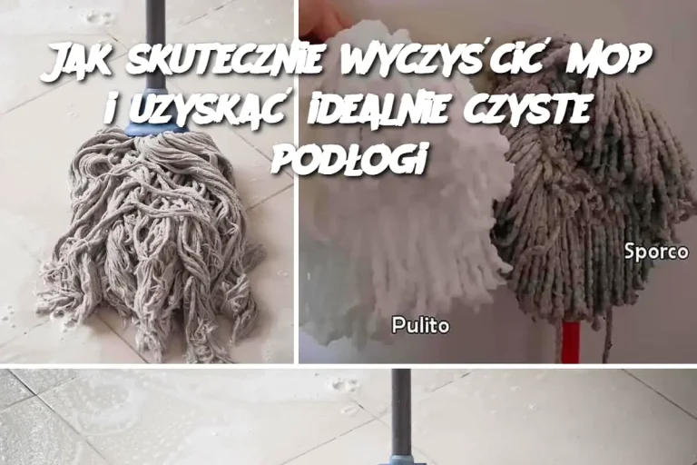 Jak skutecznie wyczyścić mop i uzyskać idealnie czyste podłogi