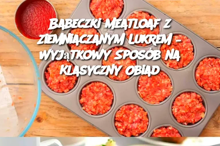 Babeczki Meatloaf z Ziemniaczanym Lukrem – Wyjątkowy Sposób na Klasyczny Obiad