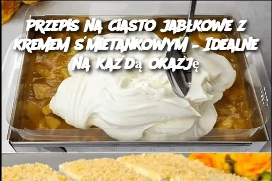 Przepis na ciasto jabłkowe z kremem śmietankowym – Idealne na każdą okazję