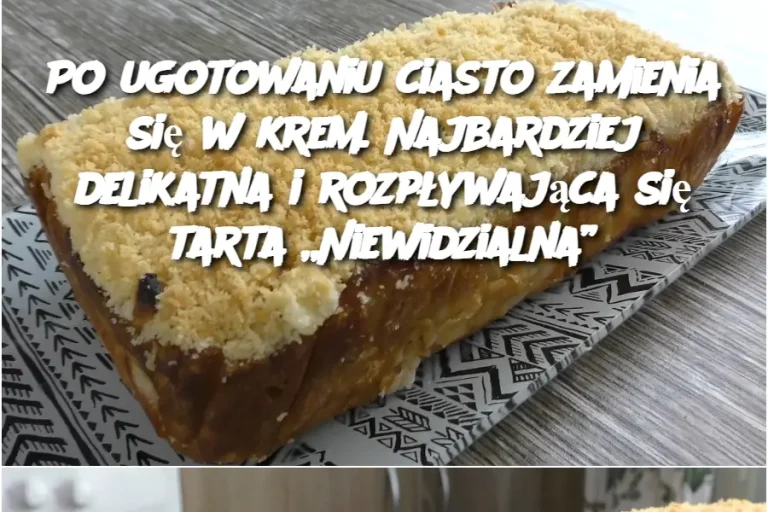 Po ugotowaniu ciasto zamienia się w krem. Najbardziej delikatna i rozpływająca się tarta „Niewidzialna”