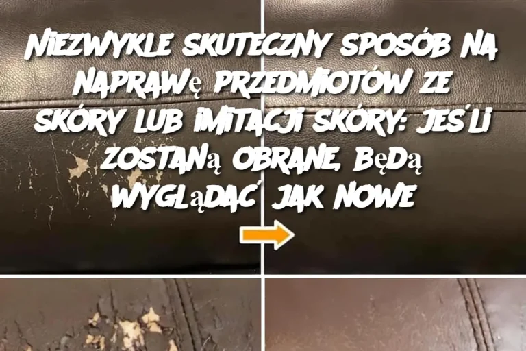 Niezwykle skuteczny sposób na naprawę przedmiotów ze skóry lub imitacji skóry: jeśli zostaną obrane, będą wyglądać jak nowe