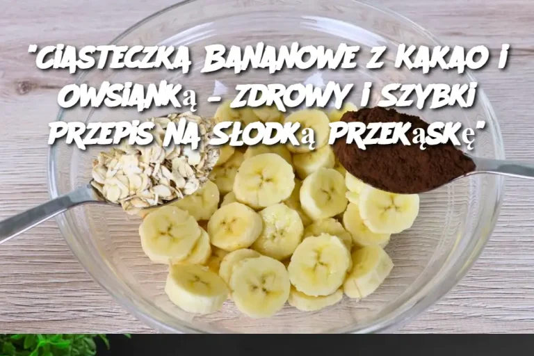 "Ciasteczka Bananowe z Kakao i Owsianką – Zdrowy i Szybki Przepis na Słodką Przekąskę"